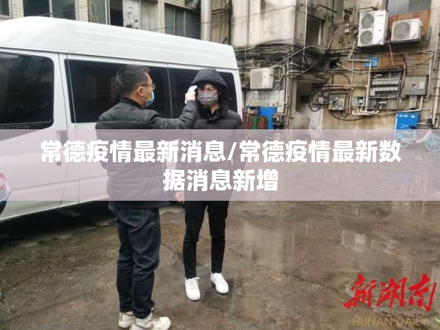 常德疫情最新消息/常德疫情最新数据消息新增 常德疫情最新消息/常德疫情最新数据消息新增