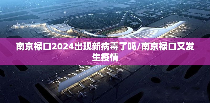 南京禄口2024出现新病毒了吗/南京禄口又发生疫情 南京禄口2024出现新病毒了吗/南京禄口又发生疫情