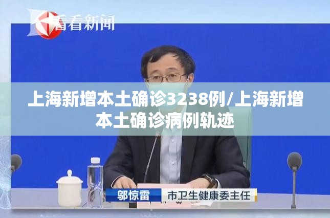 上海新增本土确诊3238例/上海新增本土确诊病例轨迹