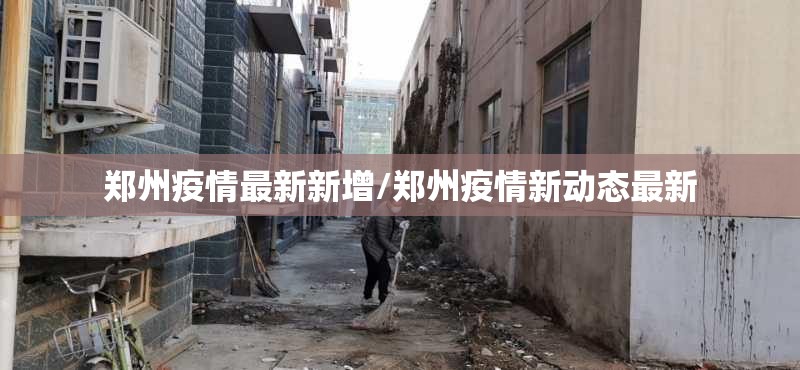 郑州疫情最新新增/郑州疫情新动态最新 郑州疫情最新新增/郑州疫情新动态最新