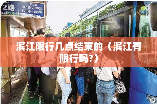 滨江限行几点结束的(滨江有限行吗?) 滨江限行几点结束的(滨江有限行吗?)