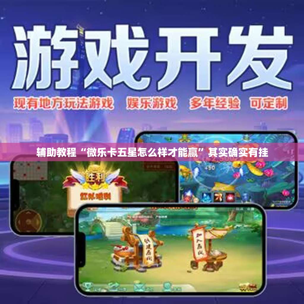 辅助教程“微乐卡五星怎么样才能赢”其实确实有挂