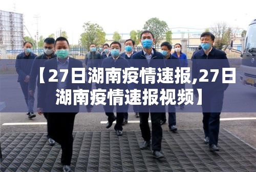 【27日湖南疫情速报,27日湖南疫情速报视频】 【27日湖南疫情速报,27日湖南疫情速报视频】