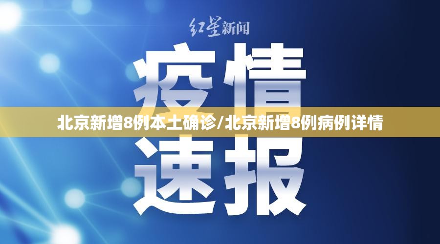 北京新增8例本土确诊/北京新增8例病例详情