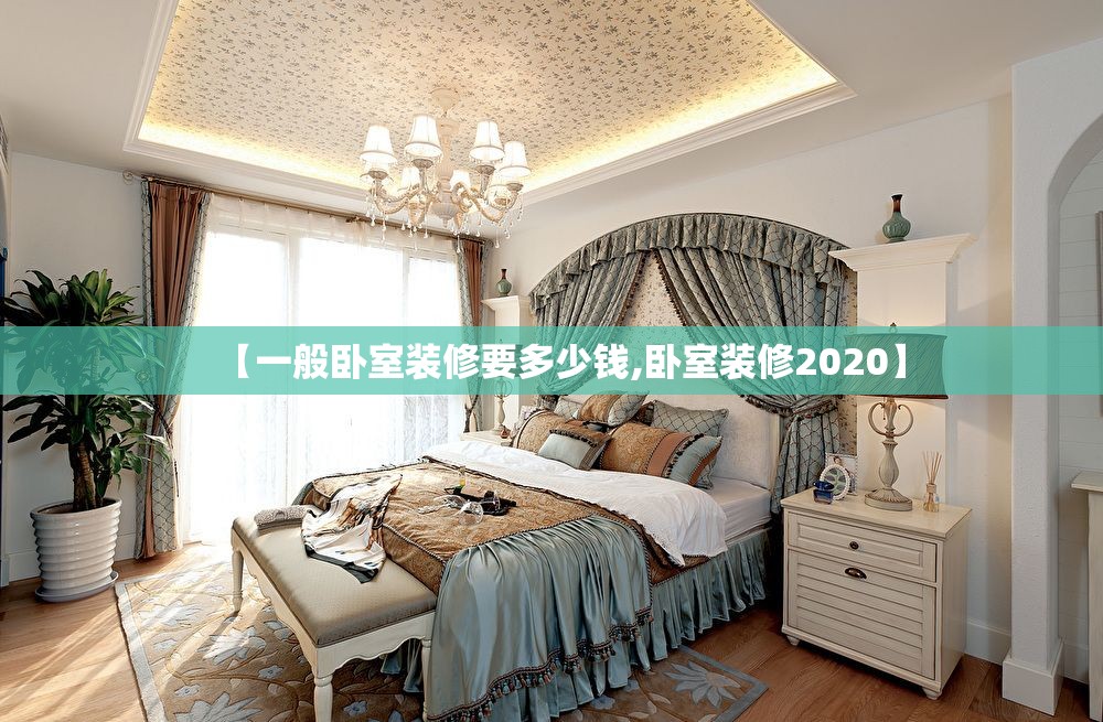 【一般卧室装修要多少钱,卧室装修2020】 【一般卧室装修要多少钱,卧室装修2020】