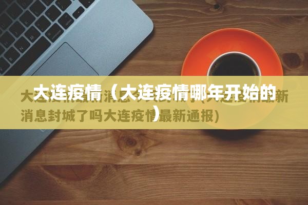 大连疫情(大连疫情哪年开始的) 大连疫情(大连疫情哪年开始的)