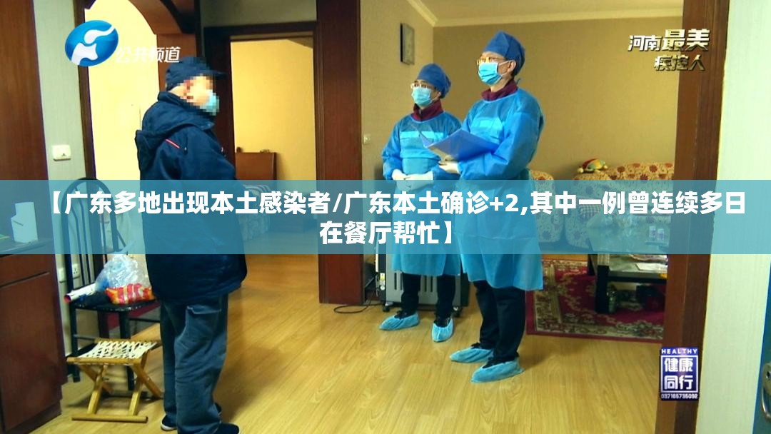 【广东多地出现本土感染者/广东本土确诊+2,其中一例曾连续多日在餐厅帮忙】