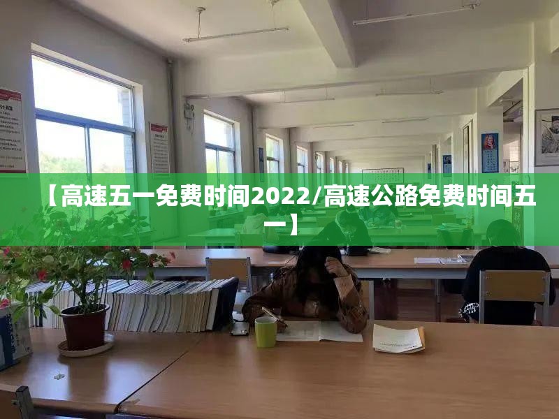 【高速五一免费时间2022/高速公路免费时间五一】