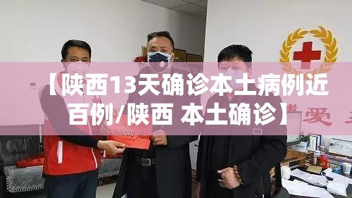 【陕西13天确诊本土病例近百例/陕西 本土确诊】 【陕西13天确诊本土病例近百例/陕西 本土确诊】