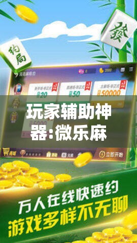 玩家辅助神器:微乐麻将万能开挂器免费下载安装苹果!辅助神器插件下载 玩家辅助神器:微乐麻将万能开挂器免费下载安装苹果!辅助神器插件下载