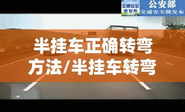 半挂车正确转弯方法/半挂车转弯技巧视频