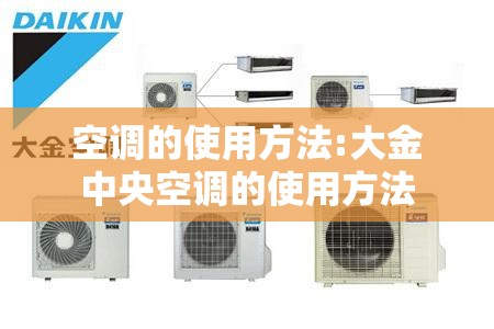 空调的使用方法:大金中央空调的使用方法 空调的使用方法:大金中央空调的使用方法