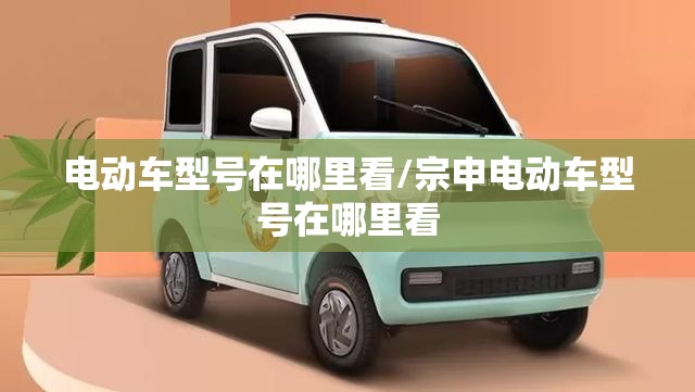 电动车型号在哪里看/宗申电动车型号在哪里看 电动车型号在哪里看/宗申电动车型号在哪里看