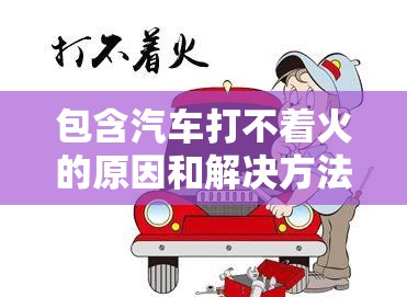 包含汽车打不着火的原因和解决方法的词条 包含汽车打不着火的原因和解决方法的词条