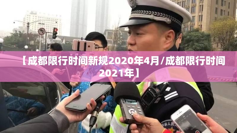 【成都限行时间新规2020年4月/成都限行时间2021年】