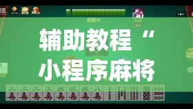 辅助教程“小程序麻将有挂不—我来教你开挂	”(透视挂)辅助透视教程