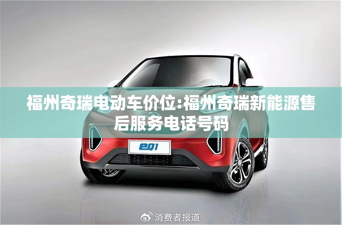 福州奇瑞电动车价位:福州奇瑞新能源售后服务电话号码