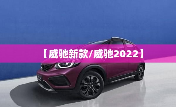 【威驰新款/威驰2022】