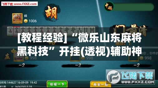 [教程经验]“微乐山东麻将黑科技	”开挂(透视)辅助神器