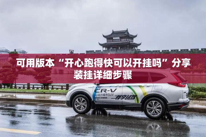 可用版本“开心跑得快可以开挂吗	”分享装挂详细步骤