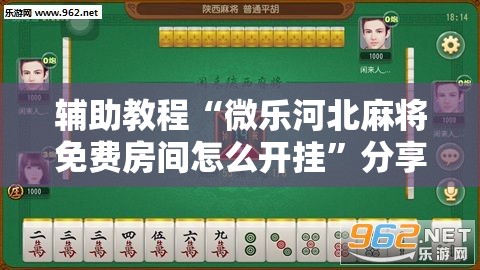 辅助教程“微乐河北麻将免费房间怎么开挂”分享装挂详细步骤