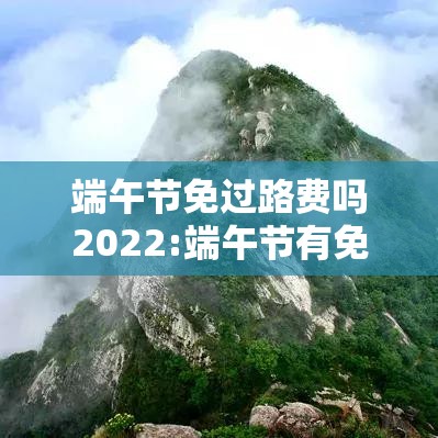 端午节免过路费吗2022:端午节有免过路费吗