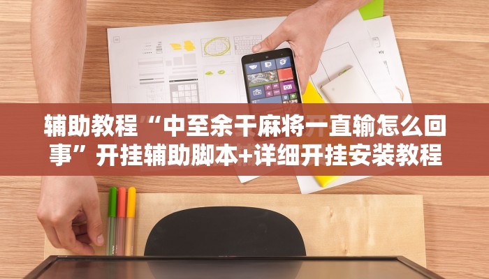辅助教程“中至余干麻将一直输怎么回事”开挂辅助脚本+详细开挂安装教程