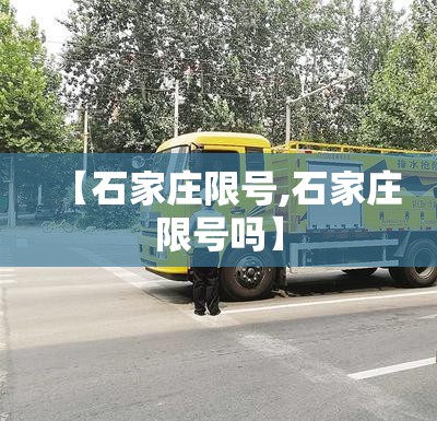 【石家庄限号,石家庄限号吗】 【石家庄限号,石家庄限号吗】