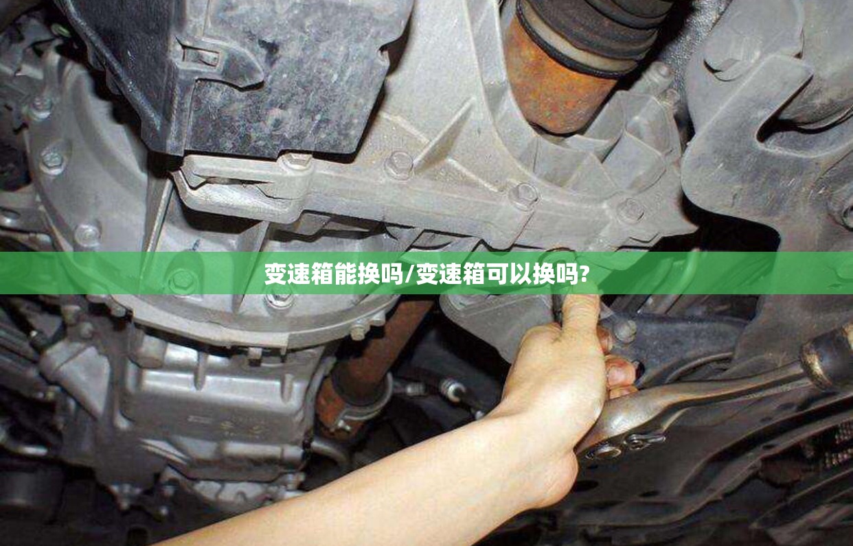 变速箱能换吗/变速箱可以换吗?