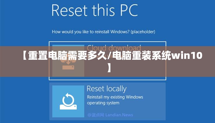 【重置电脑需要多久/电脑重装系统win10】