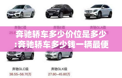 奔驰轿车多少价位是多少:奔驰轿车多少钱一辆最便宜 奔驰轿车多少价位是多少:奔驰轿车多少钱一辆最便宜