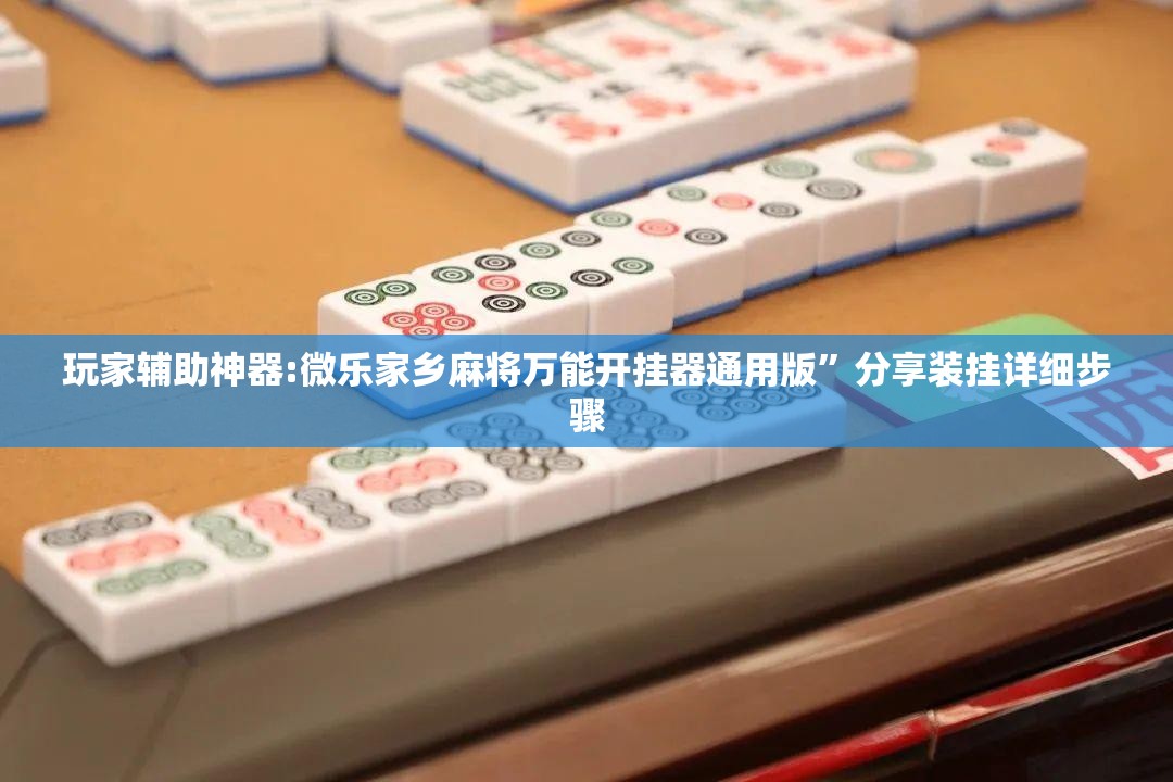 玩家辅助神器:微乐家乡麻将万能开挂器通用版”分享装挂详细步骤