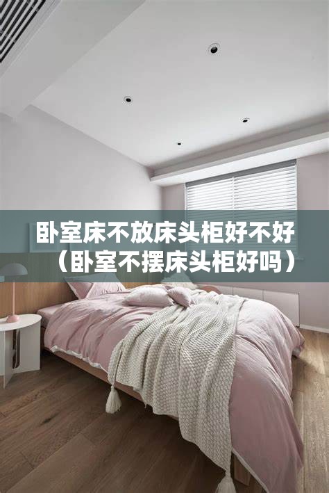 卧室床不放床头柜好不好(卧室不摆床头柜好吗) 卧室床不放床头柜好不好(卧室不摆床头柜好吗)