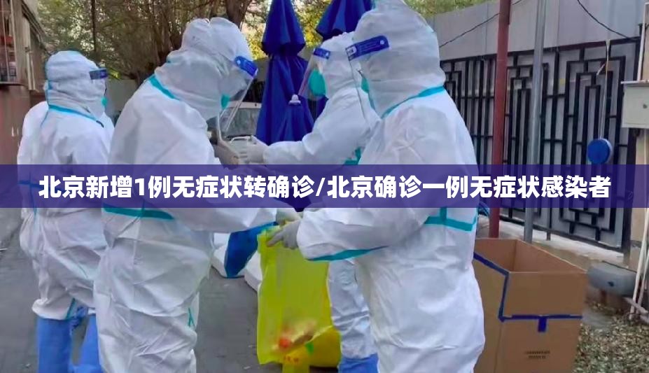 北京新增1例无症状转确诊/北京确诊一例无症状感染者 北京新增1例无症状转确诊/北京确诊一例无症状感染者