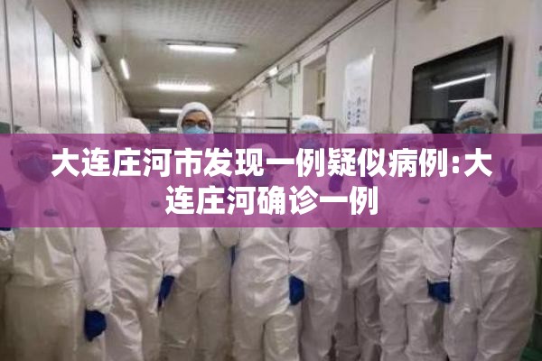 大连庄河市发现一例疑似病例:大连庄河确诊一例 大连庄河市发现一例疑似病例:大连庄河确诊一例