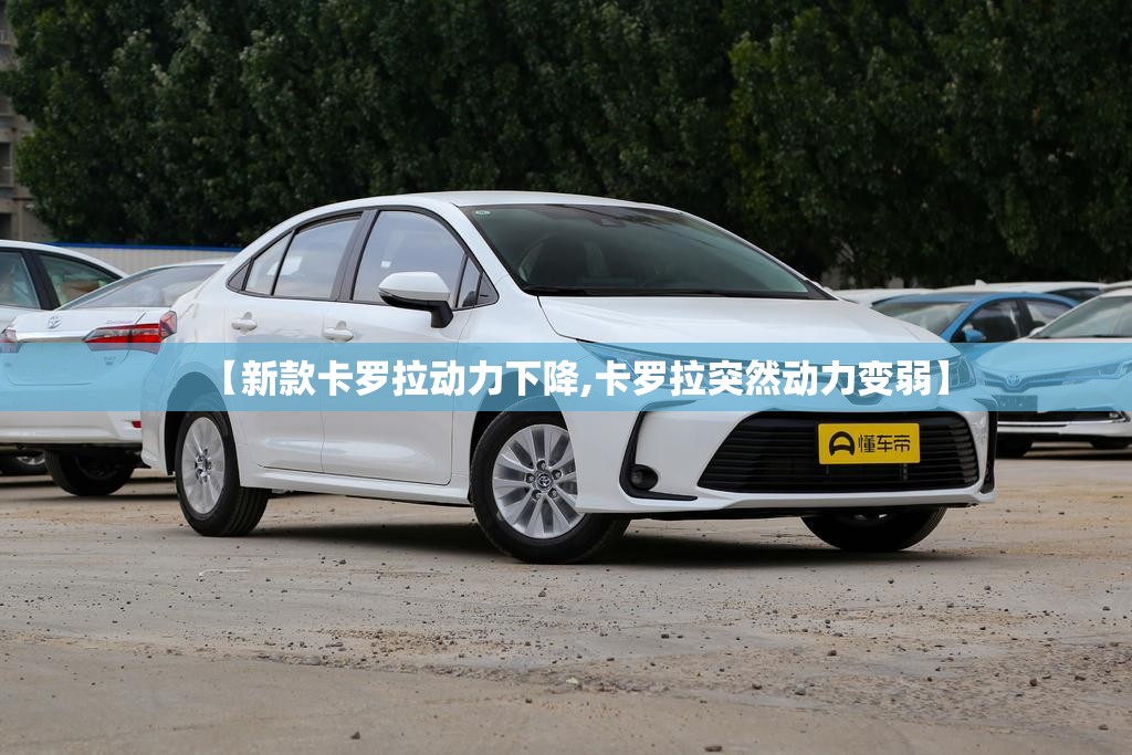 【新款卡罗拉动力下降,卡罗拉突然动力变弱】 【新款卡罗拉动力下降,卡罗拉突然动力变弱】
