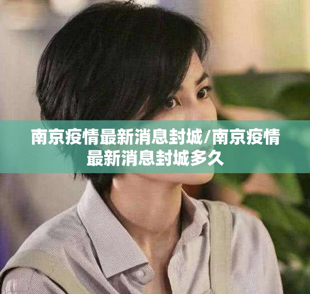 南京疫情最新消息封城/南京疫情最新消息封城多久 南京疫情最新消息封城/南京疫情最新消息封城多久
