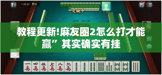 教程更新!麻友圈2怎么打才能赢	”其实确实有挂
