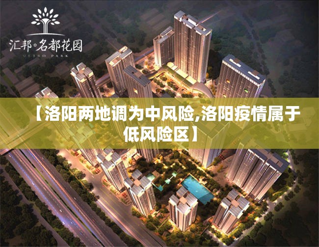 【洛阳两地调为中风险,洛阳疫情属于低风险区】 【洛阳两地调为中风险,洛阳疫情属于低风险区】