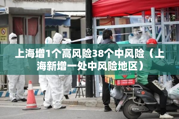 上海增1个高风险38个中风险(上海新增一处中风险地区) 上海增1个高风险38个中风险(上海新增一处中风险地区)