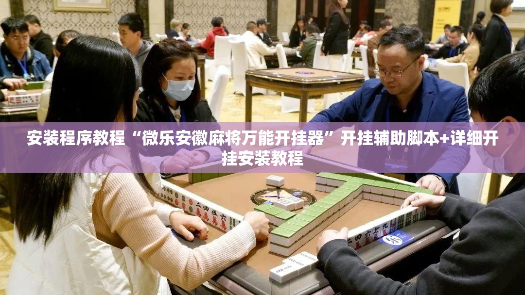 安装程序教程“微乐安徽麻将万能开挂器	”开挂辅助脚本+详细开挂安装教程