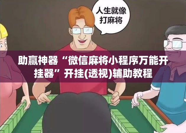 助赢神器“微信麻将小程序万能开挂器	”开挂(透视)辅助教程