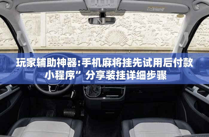 玩家辅助神器:手机麻将挂先试用后付款 小程序”分享装挂详细步骤
