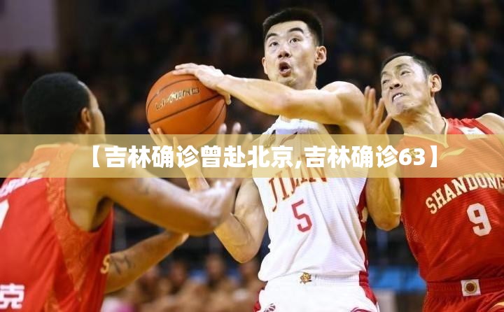 【吉林确诊曾赴北京,吉林确诊63】 【吉林确诊曾赴北京,吉林确诊63】