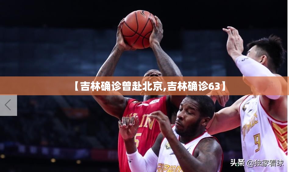 【吉林确诊曾赴北京,吉林确诊63】 【吉林确诊曾赴北京,吉林确诊63】