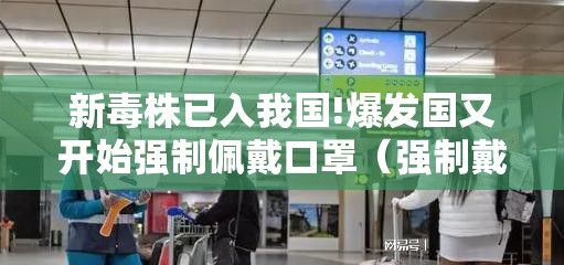 新毒株已入我国!爆发国又开始强制佩戴口罩(强制戴口罩的国家) 新毒株已入我国!爆发国又开始强制佩戴口罩(强制戴口罩的国家)