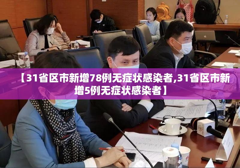 【31省区市新增78例无症状感染者,31省区市新增5例无症状感染者】 【31省区市新增78例无症状感染者,31省区市新增5例无症状感染者】