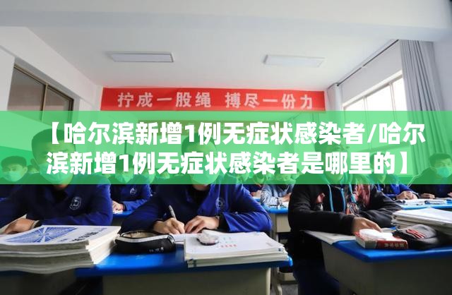 【哈尔滨新增1例无症状感染者/哈尔滨新增1例无症状感染者是哪里的】 【哈尔滨新增1例无症状感染者/哈尔滨新增1例无症状感染者是哪里的】
