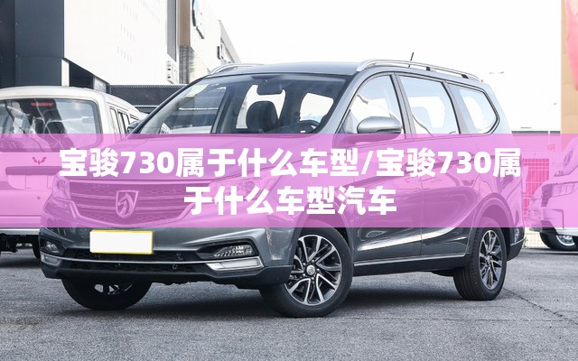 宝骏730属于什么车型/宝骏730属于什么车型汽车