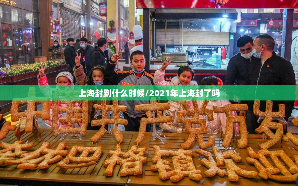 上海封到什么时候/2021年上海封了吗 上海封到什么时候/2021年上海封了吗